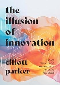 The Illusion of Innovation Elliott Parker